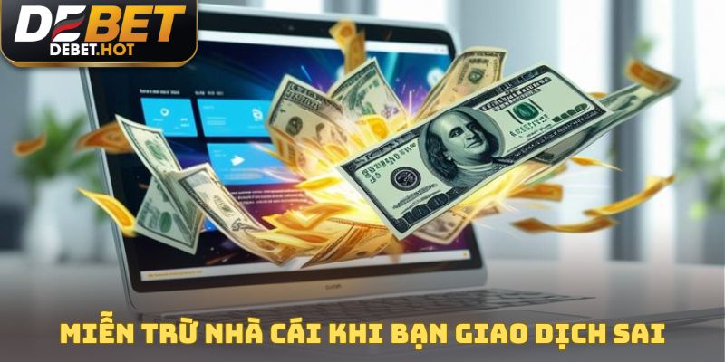 Miễn Trừ Trách Nhiệm DEBET - Quy Định Bảo Vệ Quyền Lợi 2 Hội viên giao dịch sai tự xử lý