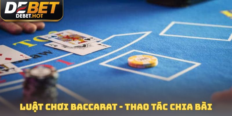 Luật Chơi Baccarat - Hướng Dẫn Cách Đánh Cơ Bản Cho Newbie 4 Luật chơi Baccarat - Thao tác chia bài