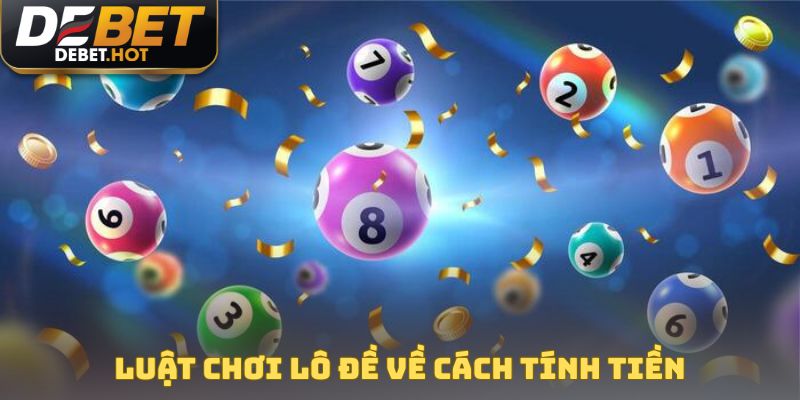Luật Chơi Lô Đề - Nắm Vững Quy Tắc, Tự Tin Hốt Bạc Tỷ 3 Luật chơi lô đề về cách tính tiền