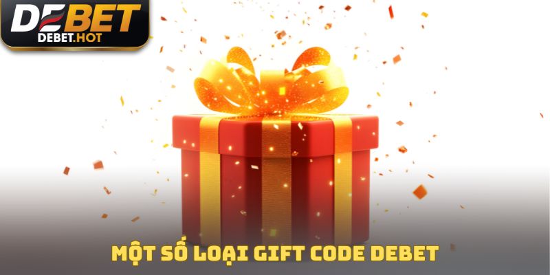 Hướng Dẫn Nhận Gift Code Nhanh Chóng Cho Tay Săn Thưởng 3 Một số loại gift code DEBET