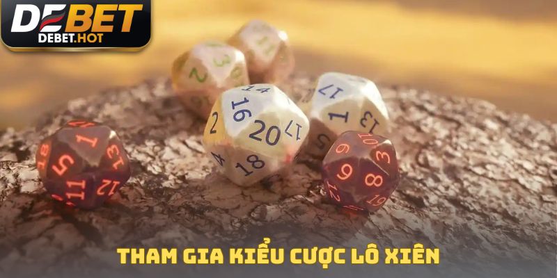 Luật Chơi Lô Đề - Nắm Vững Quy Tắc, Tự Tin Hốt Bạc Tỷ 4 Tham gia kiểu cược lô xiên