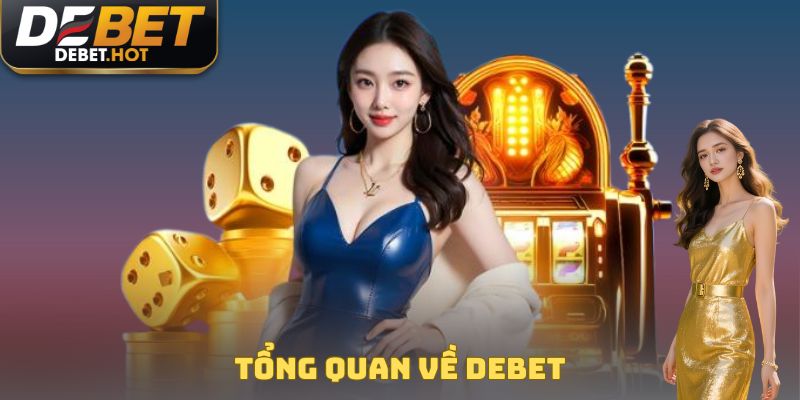 DEBET – Thiên Đường Giải Trí 2025 | Tặng +88K Khi Đăng Ký 10 Tổng quan về DEBET
