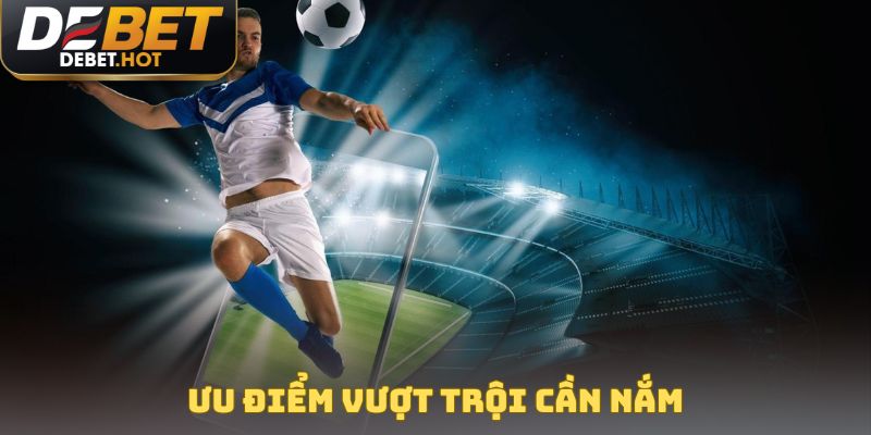 Ưu điểm vượt trội cần nắm