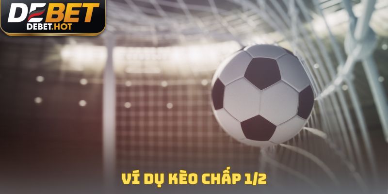 Kèo Chấp 1/2 - Quy Tắc Đặt Cược Siêu Hay Cho Tân Binh 3 Ví dụ kèo chấp 1/2